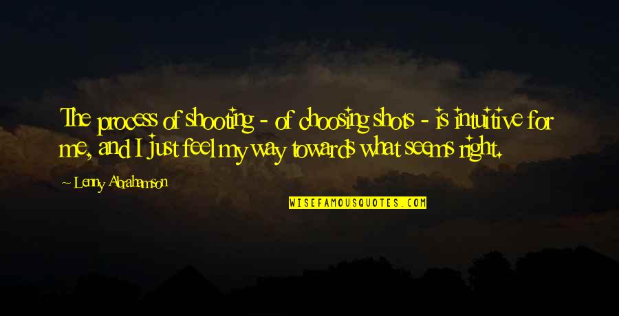 Lust In The Crucible Quotes By Lenny Abrahamson: The process of shooting - of choosing shots Lust In The Crucible Quotes By Lenny Abrahamson: The process of shooting - of choosing shots
