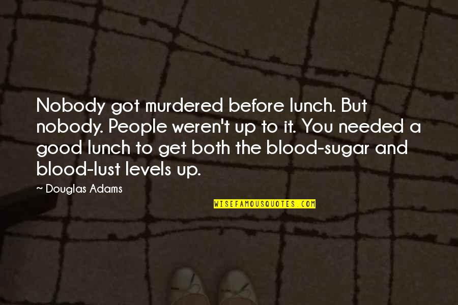 Lust Is Good Quotes By Douglas Adams: Nobody got murdered before lunch. But nobody. People
