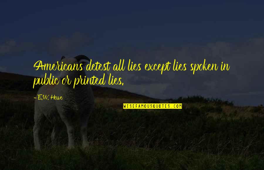 Lust Lizard Of Melancholy Cove Quotes By E.W. Howe: Americans detest all lies except lies spoken in