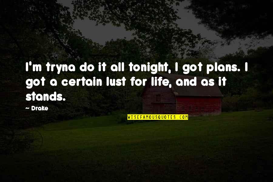 Lust Of Life Quotes By Drake: I'm tryna do it all tonight, I got