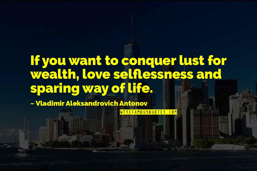 Lust Of Life Quotes By Vladimir Aleksandrovich Antonov: If you want to conquer lust for wealth,