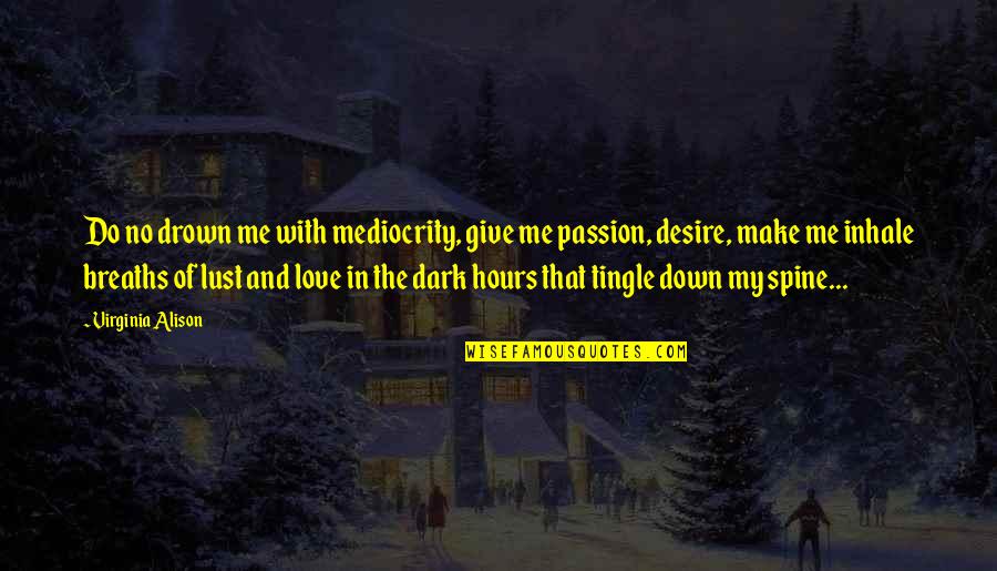 Lust Passion Desire Quotes By Virginia Alison: Do no drown me with mediocrity, give me Lust Passion Desire Quotes By Virginia Alison: Do no drown me with mediocrity, give me