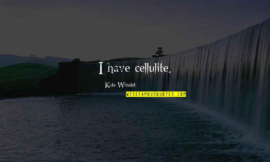 Lustberg Alexander Quotes By Kate Winslet: I have cellulite. Lustberg Alexander Quotes By Kate Winslet: I have cellulite.