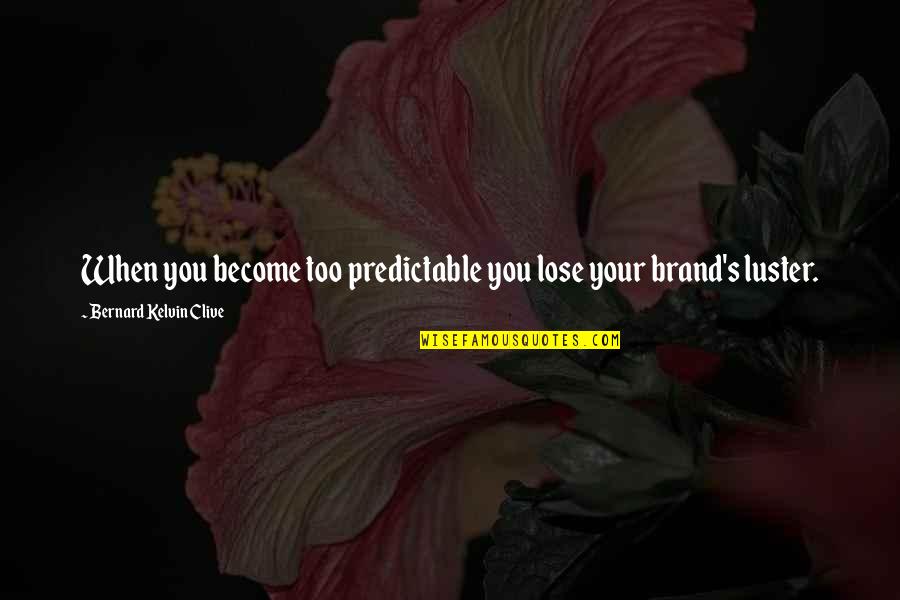 Luster Quotes By Bernard Kelvin Clive: When you become too predictable you lose your