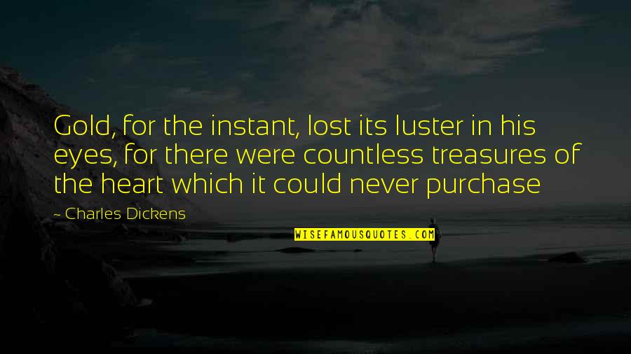 Luster Quotes By Charles Dickens: Gold, for the instant, lost its luster in