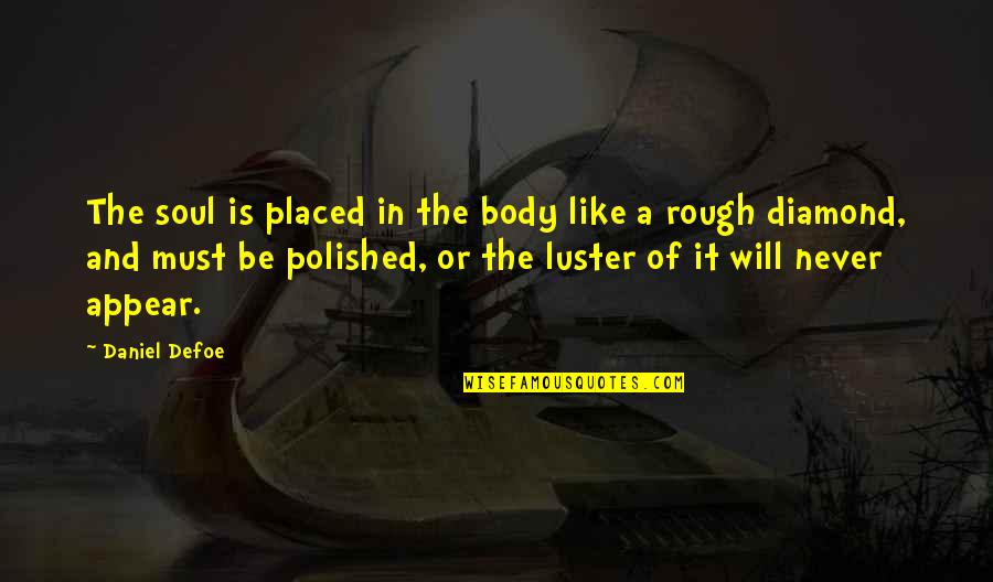 Luster Quotes By Daniel Defoe: The soul is placed in the body like