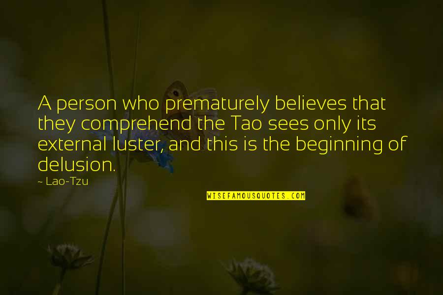 Luster Quotes By Lao-Tzu: A person who prematurely believes that they comprehend