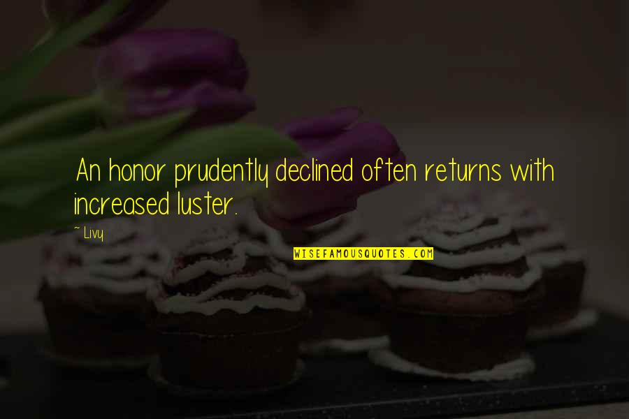 Luster Quotes By Livy: An honor prudently declined often returns with increased