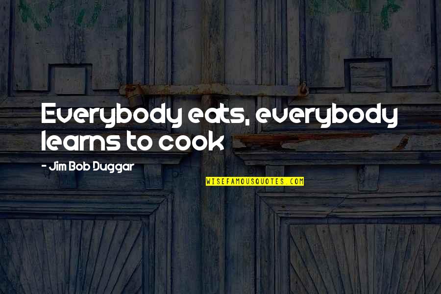 Lustful Cravings Quotes By Jim Bob Duggar: Everybody eats, everybody learns to cook