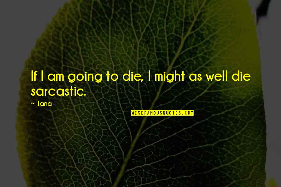 Lustful Relationship Quotes By Tana: If I am going to die, I might