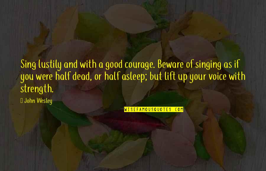 Lustily Quotes By John Wesley: Sing lustily and with a good courage. Beware