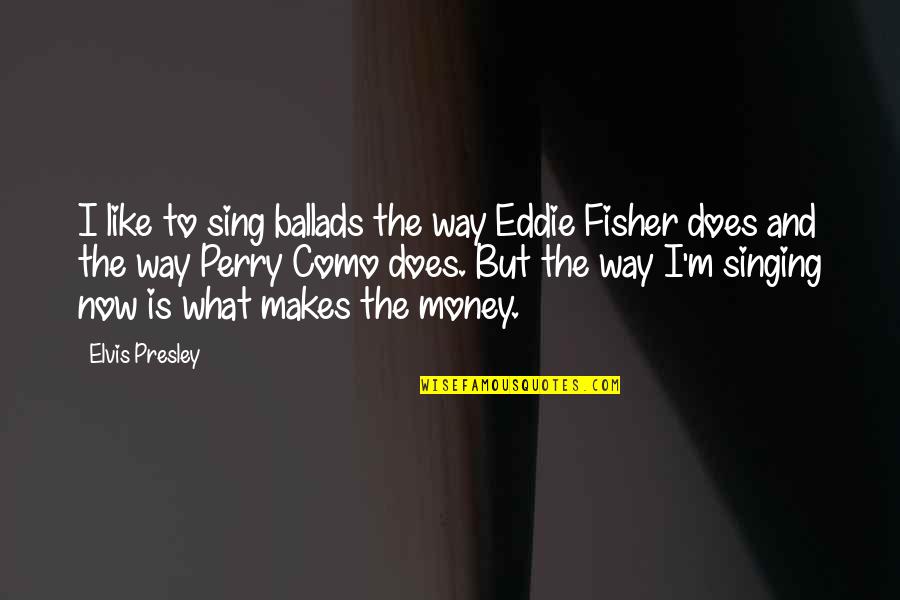 Lustily Synonym Quotes By Elvis Presley: I like to sing ballads the way Eddie
