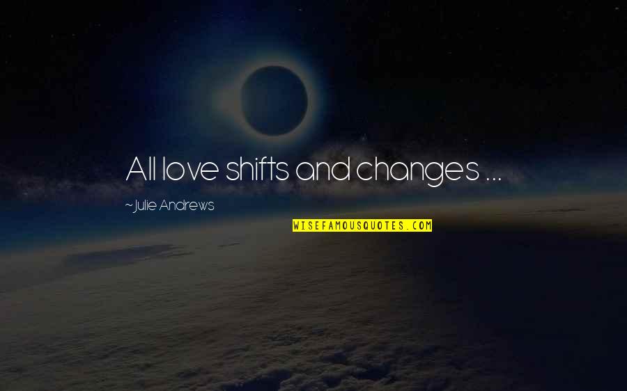 Lusting For Someone Quotes By Julie Andrews: All love shifts and changes ...