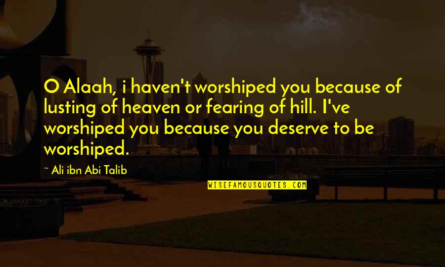 Lusting Quotes By Ali Ibn Abi Talib: O Alaah, i haven't worshiped you because of