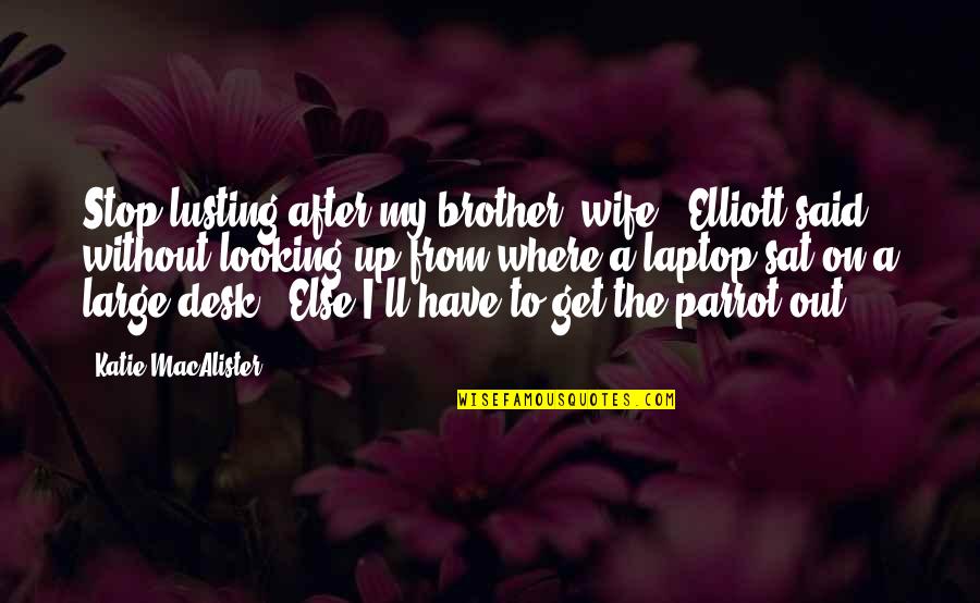 Lusting Quotes By Katie MacAlister: Stop lusting after my brother, wife." Elliott said