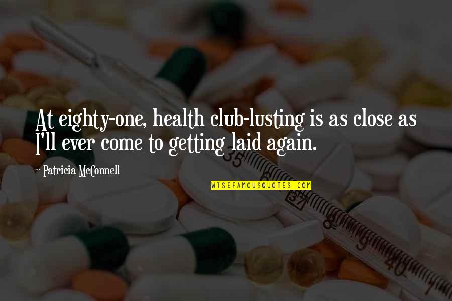 Lusting Quotes By Patricia McConnell: At eighty-one, health club-lusting is as close as