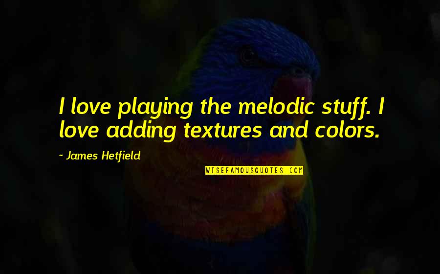 Lusting You Quotes By James Hetfield: I love playing the melodic stuff. I love Lusting You Quotes By James Hetfield: I love playing the melodic stuff. I love