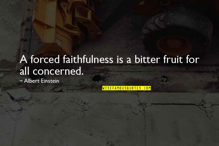 Lustman And Cohen Quotes By Albert Einstein: A forced faithfulness is a bitter fruit for Lustman And Cohen Quotes By Albert Einstein: A forced faithfulness is a bitter fruit for