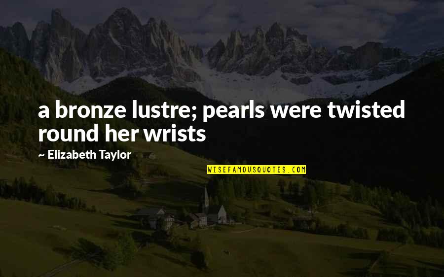 Lustre Quotes By Elizabeth Taylor: a bronze lustre; pearls were twisted round her