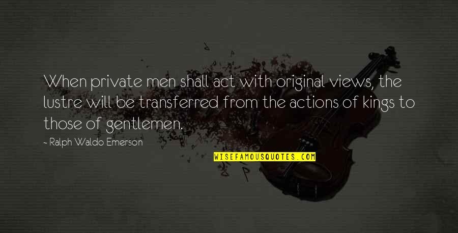 Lustre Quotes By Ralph Waldo Emerson: When private men shall act with original views,