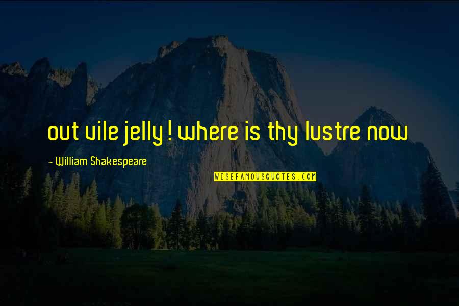 Lustre Quotes By William Shakespeare: out vile jelly! where is thy lustre now