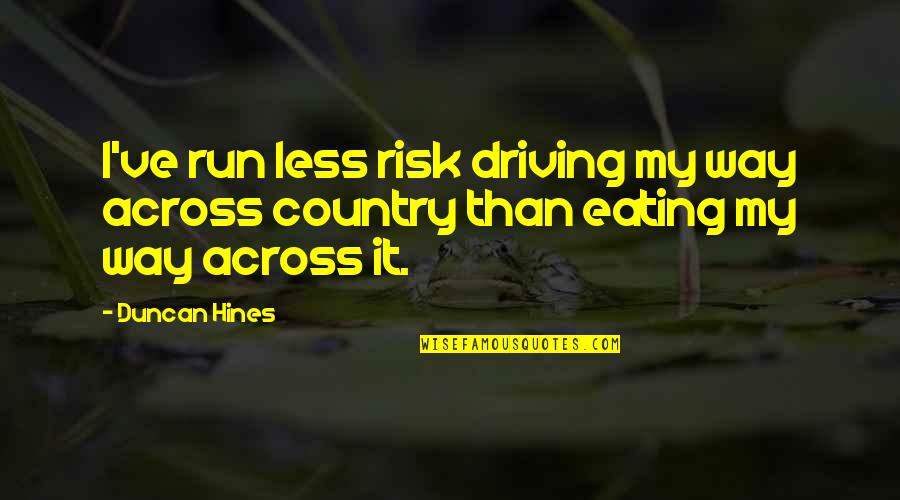 Lustres Quotes By Duncan Hines: I've run less risk driving my way across