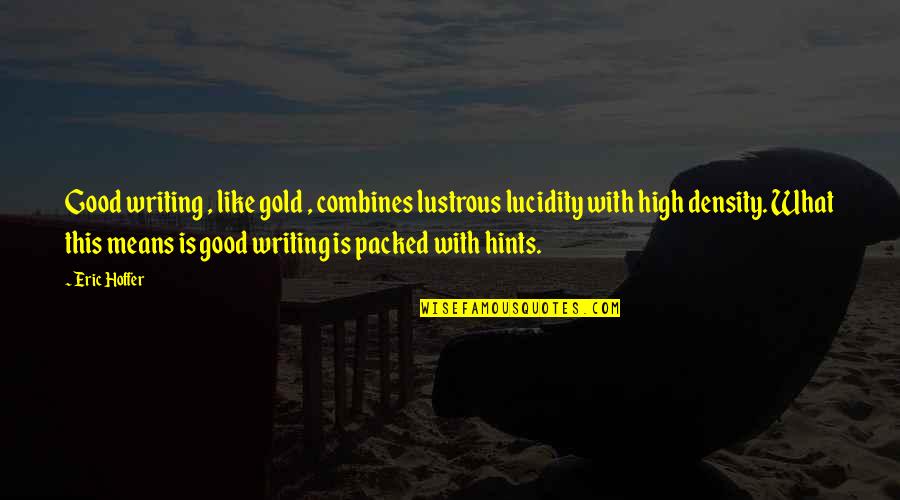 Lustrous Quotes By Eric Hoffer: Good writing , like gold , combines lustrous