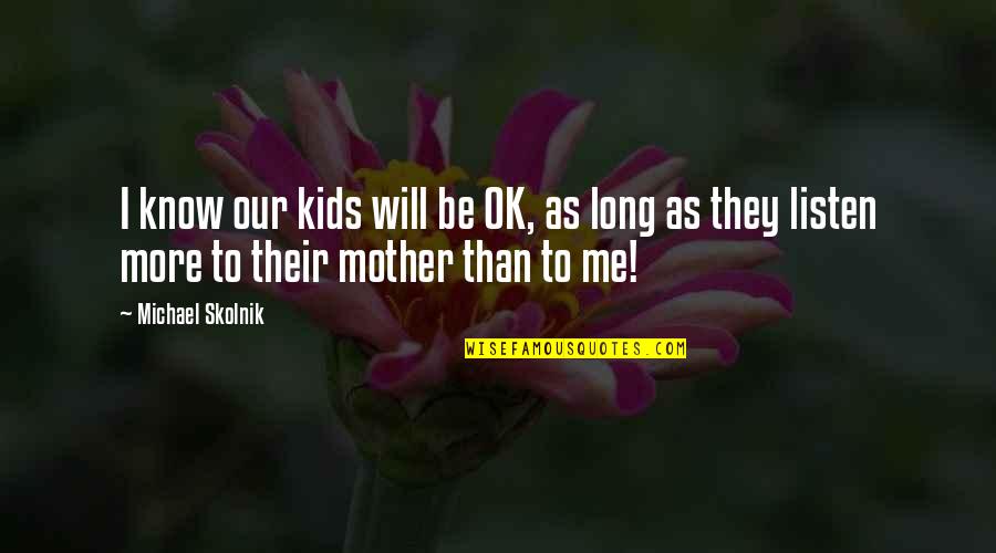 Lustrous Quotes By Michael Skolnik: I know our kids will be OK, as