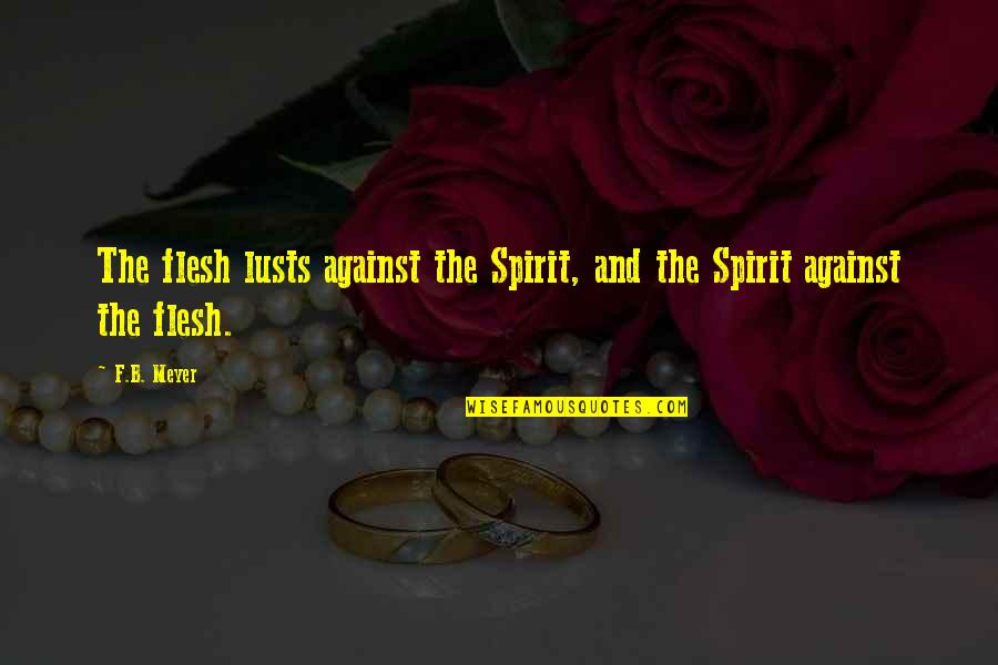 Lusts Quotes By F.B. Meyer: The flesh lusts against the Spirit, and the