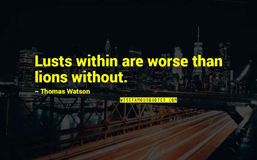 Lusts Quotes By Thomas Watson: Lusts within are worse than lions without.
