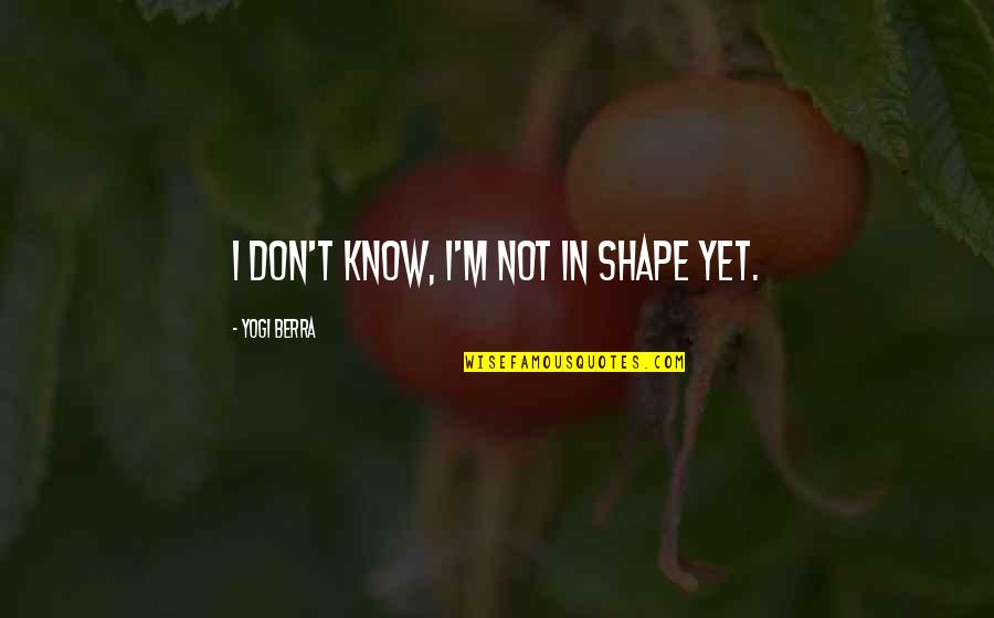 Luststeigernde Quotes By Yogi Berra: I don't know, I'm not in shape yet. Luststeigernde Quotes By Yogi Berra: I don't know, I'm not in shape yet.