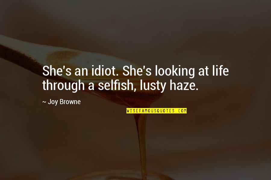 Lusty Quotes By Joy Browne: She's an idiot. She's looking at life through