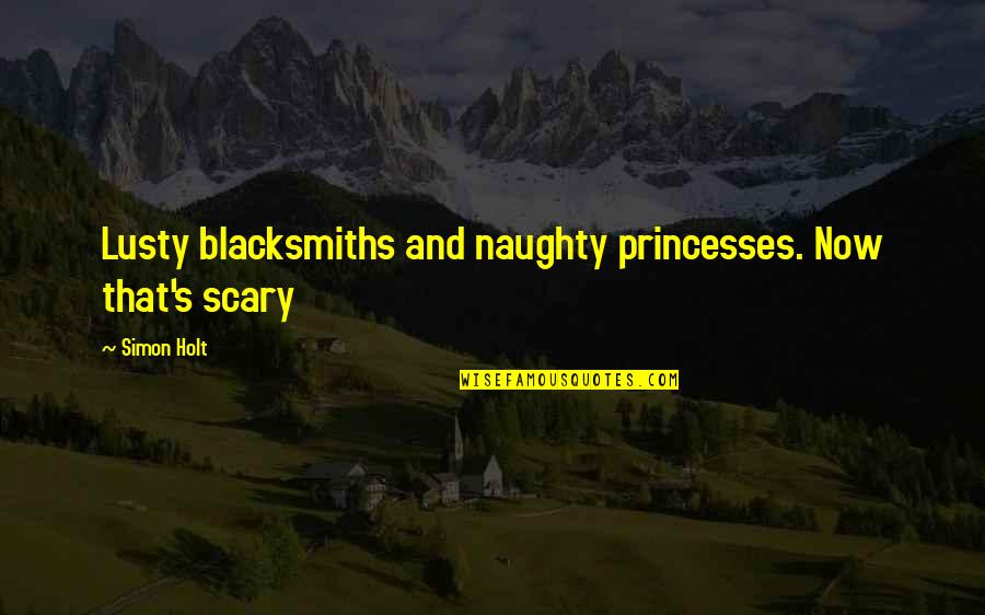 Lusty Quotes By Simon Holt: Lusty blacksmiths and naughty princesses. Now that's scary