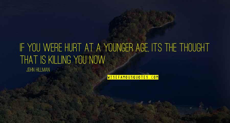 Lusufruitier Quotes By John Hillman: If you were hurt at a younger age,