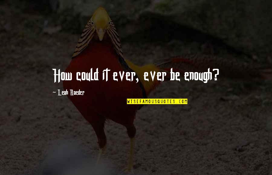 Lusungu Mbilinyi Quotes By Leah Raeder: How could it ever, ever be enough?