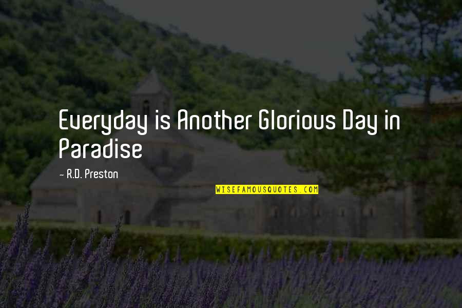 Lusus Bans Quotes By R.D. Preston: Everyday is Another Glorious Day in Paradise
