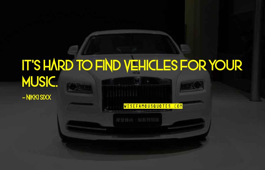 Lusus Quotes By Nikki Sixx: It's hard to find vehicles for your music.