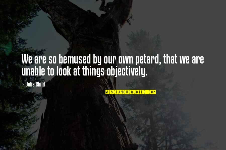 Lutamos Quotes By Julia Child: We are so bemused by our own petard,
