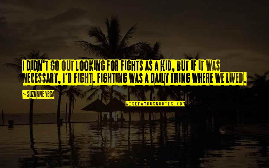 Lutar Quotes By Suzanne Vega: I didn't go out looking for fights as