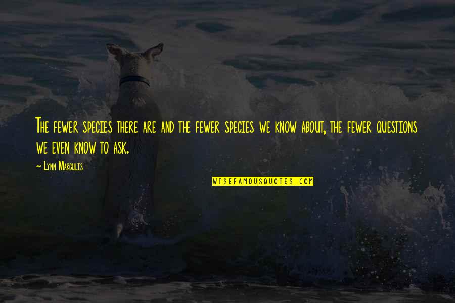Lutaria Quotes By Lynn Margulis: The fewer species there are and the fewer Lutaria Quotes By Lynn Margulis: The fewer species there are and the fewer