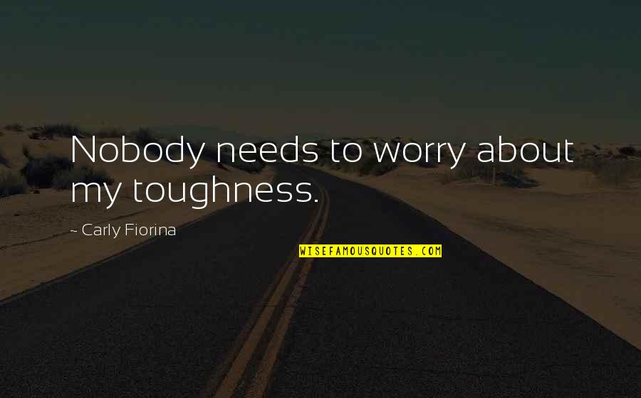 Lutas De Caes Quotes By Carly Fiorina: Nobody needs to worry about my toughness. Lutas De Caes Quotes By Carly Fiorina: Nobody needs to worry about my toughness.