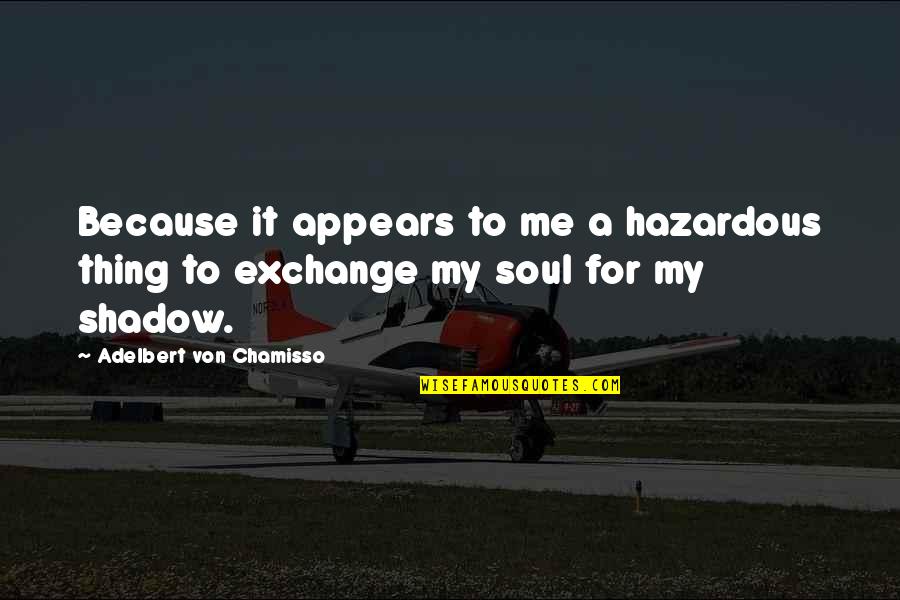 Lutchman Quotes By Adelbert Von Chamisso: Because it appears to me a hazardous thing