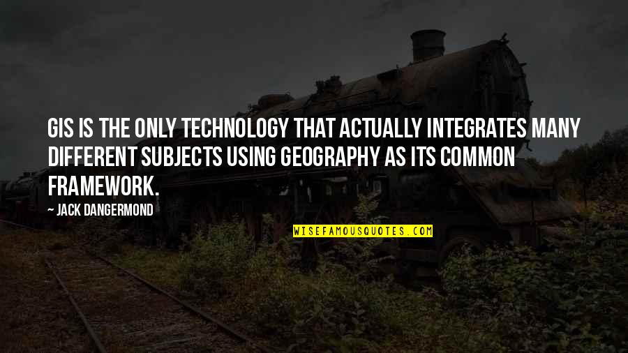 Lutembacher Quotes By Jack Dangermond: GIS is the only technology that actually integrates Lutembacher Quotes By Jack Dangermond: GIS is the only technology that actually integrates