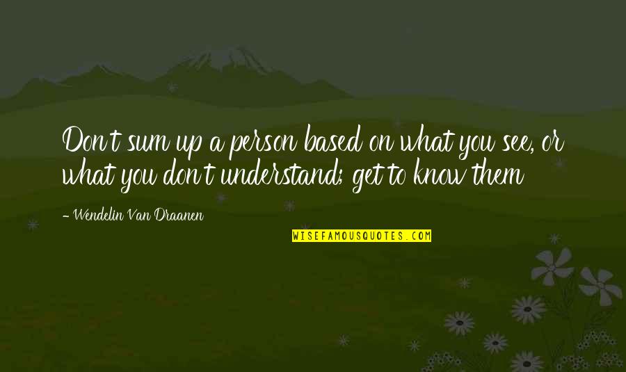 Lutens Quotes By Wendelin Van Draanen: Don't sum up a person based on what Lutens Quotes By Wendelin Van Draanen: Don't sum up a person based on what