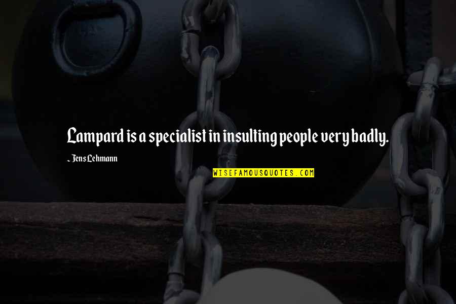 Lutere Full Quotes By Jens Lehmann: Lampard is a specialist in insulting people very Lutere Full Quotes By Jens Lehmann: Lampard is a specialist in insulting people very