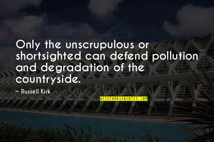Lutes Quotes By Russell Kirk: Only the unscrupulous or shortsighted can defend pollution