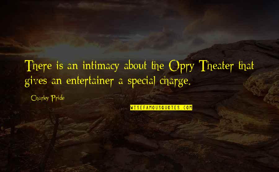 Lutfullah Quotes By Charley Pride: There is an intimacy about the Opry Theater Lutfullah Quotes By Charley Pride: There is an intimacy about the Opry Theater