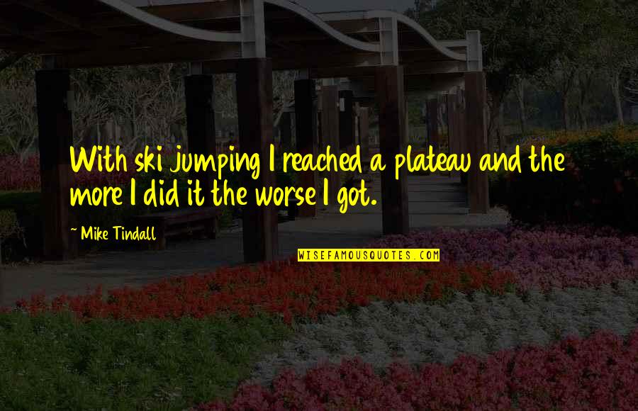 Lutfy Santora Quotes By Mike Tindall: With ski jumping I reached a plateau and