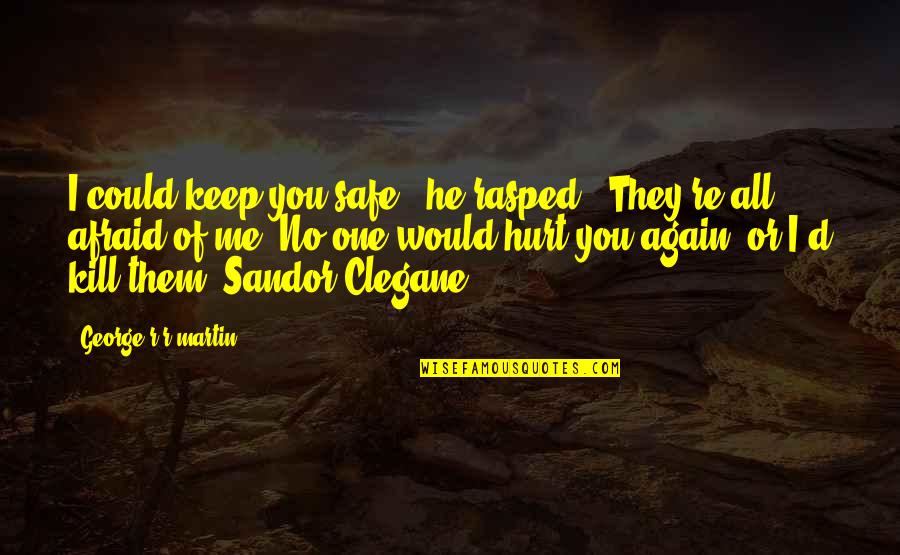 Lutgart Lauwereys Quotes By George R R Martin: I could keep you safe," he rasped. "They're Lutgart Lauwereys Quotes By George R R Martin: I could keep you safe," he rasped. "They're