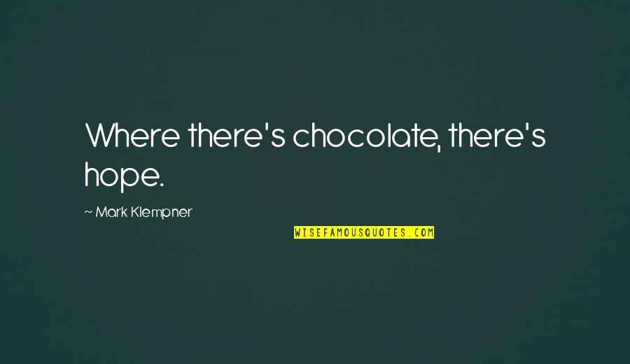 Lutgart Van Quotes By Mark Klempner: Where there's chocolate, there's hope. Lutgart Van Quotes By Mark Klempner: Where there's chocolate, there's hope.